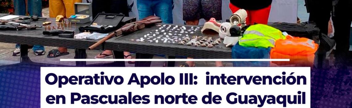 Operativo Apolo III: intervención en Pascuales norte de Guayaquil