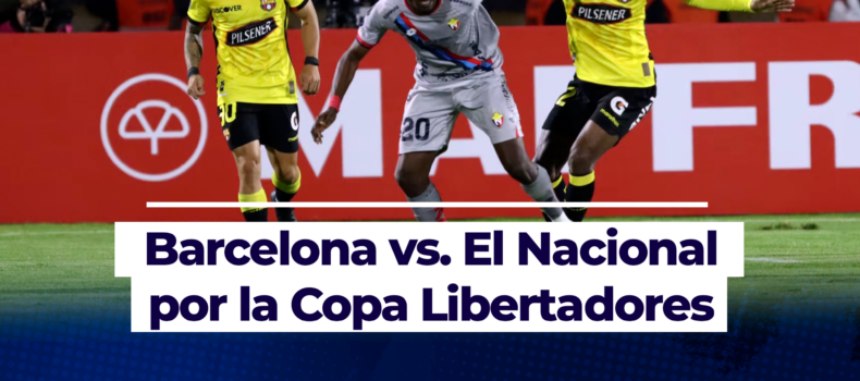 Barcelona vs. El Nacional por la Copa Libertadores